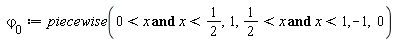`&varphi;__0` := piecewise(0 < x and x < 1/2, 1, 1/2 < x and x < 1, -1, 0)