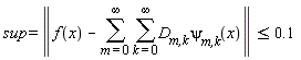 sup = LinearAlgebra[Norm](f(x)-(sum(sum(`D__m,k`*`&psi;__m,k`(x), k = 0 .. infinity), m = 0 .. infinity))) and LinearAlgebra[Norm](f(x)-(sum(sum(`D__m,k`*`&psi;__m,k`(x), k = 0 .. infinity), m = 0 .. infinity))) <= .1