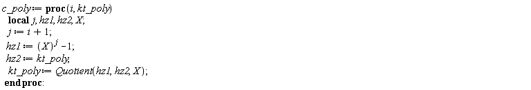 c_poly := proc (i, kt_poly) local j, hz1, hz2, X; j := i+1; hz1 := X^j-1; hz2 := kt_poly; kt_poly := Quotient(hz1, hz2, X) end proc