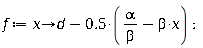 f := proc (x) options operator, arrow; d+(-1)*.5*(alpha/beta-beta*x) end proc