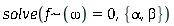 solve(`~`[f](omega) = 0, {alpha, beta})