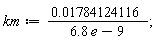 km := 0.1784124116e-1/(6.8*e-9)