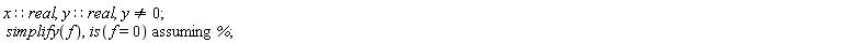 x::real, y::real, y <> 0; `assuming`([simplify(f), is(f = 0)], [%])