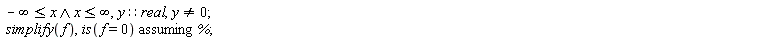 `and`(-infinity <= x, x <= infinity), y::real, y <> 0; `assuming`([simplify(f), is(f = 0)], [%])