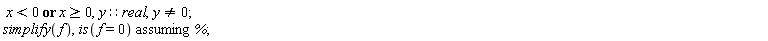 `or`(x < 0, x >= 0), y::real, y <> 0; `assuming`([simplify(f), is(f = 0)], [%])