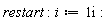 restart; i := I