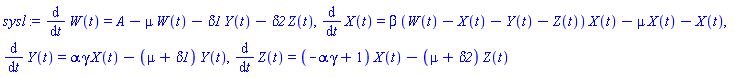 diff(W(t), t) = A-mu*W(t)-delta1*Y(t)-delta2*Z(t), diff(X(t), t) = beta*(W(t)-X(t)-Y(t)-Z(t))*X(t)-mu*X(t)-X(t), diff(Y(t), t) = alpha*gamma*X(t)-(mu+delta1)*Y(t), diff(Z(t), t) = (-alpha*gamma+1)*X(t)-(mu+delta2)*Z(t)