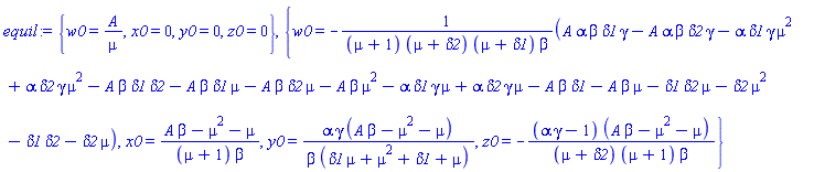 {w0 = A/mu, x0 = 0, y0 = 0, z0 = 0}, {w0 = -(A*alpha*beta*delta1*gamma-A*alpha*beta*delta2*gamma-alpha*delta1*gamma*mu^2+alpha*delta2*gamma*mu^2-A*beta*delta1*delta2-A*beta*delta1*mu-A*beta*delta2*mu-A*beta*mu^2-alpha*delta1*gamma*mu+alpha*delta2*gamma*mu-A*beta*delta1-A*beta*mu-delta1*delta2*mu-delta2*mu^2-delta1*delta2-delta2*mu)/((mu+1)*(mu+delta2)*(mu+delta1)*beta), x0 = (A*beta-mu^2-mu)/((mu+1)*beta), y0 = alpha*gamma*(A*beta-mu^2-mu)/(beta*(delta1*mu+mu^2+delta1+mu)), z0 = -(alpha*gamma-1)*(A*beta-mu^2-mu)/((mu+delta2)*(mu+1)*beta)}