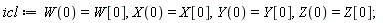 icl := W(0) = W[0], X(0) = X[0], Y(0) = Y[0], Z(0) = Z[0];