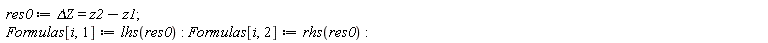 res0 := `&Delta;Z` = z2-z1; Formulas[i, 1] := lhs(res0); Formulas[i, 2] := rhs(res0)