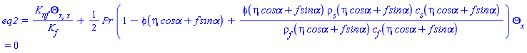 K[nf]*(diff(diff(Theta(x), x), x))/K[f]+(1/2)*Pr*(1-phi(eta*`cos&alpha;`+f*`sin&alpha;`)+phi(eta*`cos&alpha;`+f*`sin&alpha;`)*rho[s](eta*`cos&alpha;`+f*`sin&alpha;`)*c[s](eta*`cos&alpha;`+f*`sin&alpha;`)/(rho[f](eta*`cos&alpha;`+f*`sin&alpha;`)*c[f](eta*`cos&alpha;`+f*`sin&alpha;`)))*(diff(Theta(x), x)) = 0