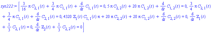 [(3/16)*Pi*C[2, 1](t)+(3/4)*Pi*C[1, 1](t)+diff(C[1, 1](t), t) = 0, 5*Pi*C[2, 2](t)+20*Pi*C[1, 2](t)+diff(C[1, 2](t), t) = 0, (3/4)*Pi*C[2, 1](t)+(3/4)*Pi*C[1, 1](t)+diff(C[2, 1](t), t) = 0, 4320*ZETA[1](t)*C[1, 1](t)*Pi+20*Pi*C[2, 2](t)+20*Pi*C[1, 2](t)+diff(C[2, 2](t), t) = 0, diff(ZETA[1](t), t)+(1/3)*C[2, 1](t) = 0, diff(ZETA[2](t), t)+(1/3)*C[2, 2](t) = 0]