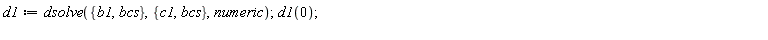 d1 := dsolve({b1, bcs}, {bcs, c1}, numeric); d1(0)