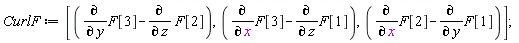CurlF := [diff(F[3], y)-(diff(F[2], z)), diff(F[3], x)-(diff(F[1], z)), diff(F[2], x)-(diff(F[1], y))];
