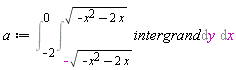 a := Int(intergrand, [y = -sqrt(-x^2-2*x) .. sqrt(-x^2-2*x), x = -2 .. 0])
