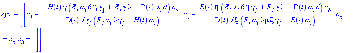 [[c__4 = -H(t)*gamma*(E__1*a__3*delta*eta*gamma__1+E__1*gamma*delta-D(t)*a__2*d)*c__6/(D(t)*d*gamma__1*(E__1*a__3*delta*gamma__1-H(t)*a__2)), c__5 = R(t)*eta*(E__1*a__3*delta*eta*gamma__1+E__1*gamma*delta-D(t)*a__2*d)*c__6/(D(t)*d*xi*(E__1*a__3*delta*mu*xi*gamma__1-R(t)*a__2)), c__6 = c__6, c__8 = 0]]