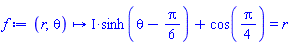 proc (r, theta) options operator, arrow; I*sinh(theta-(1/6)*Pi)+cos((1/4)*Pi) = r end proc