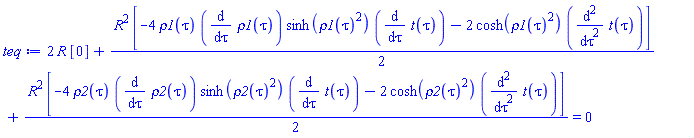 2*R*[0]+(1/2)*R^2*[-4*rho1(tau)*(diff(rho1(tau), tau))*sinh(rho1(tau)^2)*(diff(t(tau), tau))-2*cosh(rho1(tau)^2)*(diff(diff(t(tau), tau), tau))]+(1/2)*R^2*[-4*rho2(tau)*(diff(rho2(tau), tau))*sinh(rho2(tau)^2)*(diff(t(tau), tau))-2*cosh(rho2(tau)^2)*(diff(diff(t(tau), tau), tau))] = 0