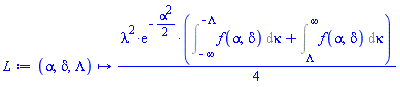 proc (alpha, delta, Lambda) options operator, arrow; (1/4)*lambda^2*exp(-(1/2)*alpha^2)*(Int(f(alpha, delta), kappa = -infinity .. -Lambda)+Int(f(alpha, delta), kappa = Lambda .. infinity)) end proc