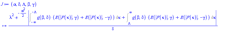 proc (alpha, delta, Lambda, beta, gamma) options operator, arrow; (1/8)*lambda^2*exp(-(1/2)*alpha^2)*abs(Int(g(beta, delta)*(E(abs(F(kappa)), gamma)+E(abs(F(kappa)), -gamma)), kappa = -infinity .. -Lambda)+Int(g(beta, delta)*(E(abs(F(kappa)), gamma)+E(abs(F(kappa)), -gamma)), kappa = Lambda .. infinity)) end proc