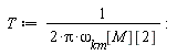 T := 1/(2*Pi*`&omega;__km`[M][2])