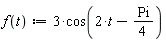 "f(t):=3*cos(2*t-Pi/(4))"