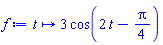 proc (t) options operator, arrow, function_assign; 3*cos(2*t-(1/4)*Pi) end proc