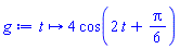 proc (t) options operator, arrow, function_assign; 4*cos(2*t+(1/6)*Pi) end proc