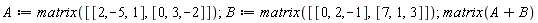 A := matrix([[2, -5, 1], [0, 3, -2]]); B := matrix([[0, 2, -1], [7, 1, 3]]); matrix(A+B)