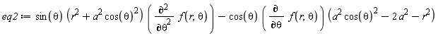 eq2 := sin(theta)*(r^2+a^2*cos(theta)^2)*(diff(f(r, theta), theta, theta))-cos(theta)*(diff(f(r, theta), theta))*(a^2*cos(theta)^2-2*a^2-r^2)