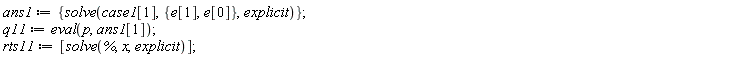 ans1 := {solve(case1[1], {e[0], e[1]}, explicit)}; q11 := eval(p, ans1[1]); rts11 := [solve(%, x, explicit)]