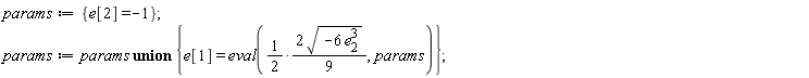 params := {e[2] = -1}; params := `union`(params, {e[1] = eval((1/2)*(2*sqrt(-6*e[2]^3)*(1/9)), params)})
