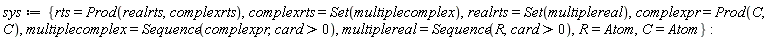 sys := {C = Atom, R = Atom, realrts = Set(multiplereal), rts = Prod(realrts, complexrts), complexpr = Prod(C, C), complexrts = Set(multiplecomplex), multiplecomplex = Sequence(complexpr, card > 0), multiplereal = Sequence(R, card > 0)}