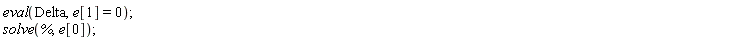 eval(Delta, e[1] = 0); solve(%, e[0])