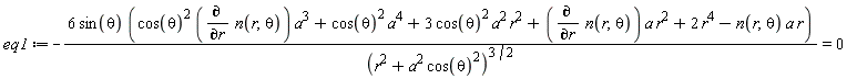 eq1 := -6*sin(theta)*(cos(theta)^2*(diff(n(r, theta), r))*a^3+cos(theta)^2*a^4+3*cos(theta)^2*a^2*r^2+(diff(n(r, theta), r))*a*r^2+2*r^4-n(r, theta)*a*r)/(r^2+cos(theta)^2*a^2)^(3/2) = 0