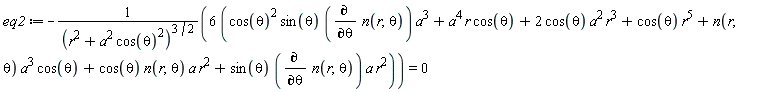 eq2 := -(6*(cos(theta)^2*sin(theta)*(diff(n(r, theta), theta))*a^3+a^4*r*cos(theta)+2*cos(theta)*a^2*r^3+cos(theta)*r^5+n(r, theta)*a^3*cos(theta)+cos(theta)*n(r, theta)*a*r^2+sin(theta)*(diff(n(r, theta), theta))*a*r^2))/(r^2+cos(theta)^2*a^2)^(3/2) = 0