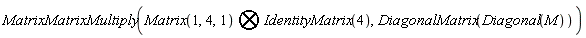 MatrixMatrixMultiply(`&bigotimes;`(Matrix(1, 4, 1), IdentityMatrix(4)), DiagonalMatrix(Diagonal(M)))