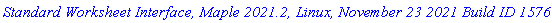 `Standard Worksheet Interface, Maple 2021.2, Linux, November 23 2021 Build ID 1576349`