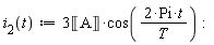 "`i__2`(t):=3&lobrk;A&robrk;*cos((2*Pi*t)/(T)):"