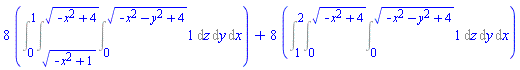 8*(Int(1, [z = 0 .. (-x^2-y^2+4)^(1/2), y = (-x^2+1)^(1/2) .. (-x^2+4)^(1/2), x = 0 .. 1]))+8*(Int(1, [z = 0 .. (-x^2-y^2+4)^(1/2), y = 0 .. (-x^2+4)^(1/2), x = 1 .. 2]))