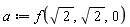 a := f(sqrt(2), sqrt(2), 0)