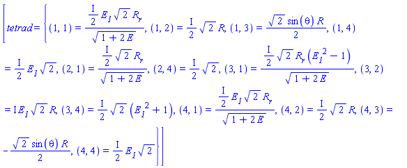 [tetrad = {(1, 1) = ((1/2)*I)*E__1*2^(1/2)*(diff(R(t, r), r))/(1+2*E(r))^(1/2), (1, 2) = ((1/2)*I)*2^(1/2)*R(t, r), (1, 3) = (1/2)*2^(1/2)*sin(theta)*R(t, r), (1, 4) = ((1/2)*I)*E__1*2^(1/2), (2, 1) = ((1/2)*I)*2^(1/2)*(diff(R(t, r), r))/(1+2*E(r))^(1/2), (2, 4) = ((1/2)*I)*2^(1/2), (3, 1) = ((1/2)*I)*2^(1/2)*(diff(R(t, r), r))*(E__1^2-1)/(1+2*E(r))^(1/2), (3, 2) = I*E__1*2^(1/2)*R(t, r), (3, 4) = ((1/2)*I)*2^(1/2)*(E__1^2+1), (4, 1) = ((1/2)*I)*E__1*2^(1/2)*(diff(R(t, r), r))/(1+2*E(r))^(1/2), (4, 2) = ((1/2)*I)*2^(1/2)*R(t, r), (4, 3) = -(1/2)*2^(1/2)*sin(theta)*R(t, r), (4, 4) = ((1/2)*I)*E__1*2^(1/2)}]