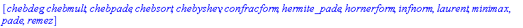 [chebdeg, chebmult, chebpade, chebsort, chebyshev, confracform, hermite_pade, hornerform, infnorm, laurent, minimax, pade, remez]