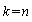 k = n