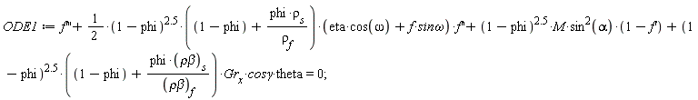 ODE1 := diff(f(x), x, x, x)+(1/2)*(1-phi)^2.5*(1-phi+phi*rho[s]/rho[f(x)])*(eta*cos(omega)+f(x)*`sin&omega;`)*(diff(f(x), x, x))+(1-phi)^2.5*M*sin(alpha)^2*(1-(diff(f(x), x)))+(1-phi)^2.5*(1-phi+phi*`&rho;&beta;`[s]/`&rho;&beta;`[f(x)])*Gr[x]*`cos&gamma;`*theta = 0;