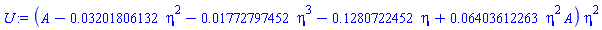 (A-0.3201806132e-1*eta^2-0.1772797452e-1*eta^3-.1280722452*eta+0.6403612263e-1*eta^2*A)*eta^2
