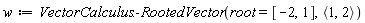 w := VectorCalculus:-RootedVector(root = [-2, 1], `<,>`(1, 2))