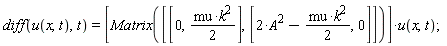 diff(u(x, t), t) = [Matrix([[0, (1/2)*mu*k^2], [2*A^2-(1/2)*mu*k^2, 0]])]*u(x, t)