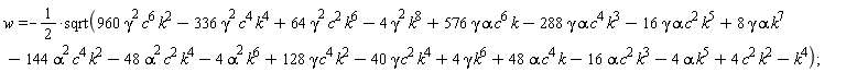 w = -(1/2)*sqrt(960*c^6*gamma^2*k^2-336*c^4*gamma^2*k^4+64*c^2*gamma^2*k^6-4*gamma^2*k^8+576*alpha*c^6*gamma*k-288*alpha*c^4*gamma*k^3-16*alpha*c^2*gamma*k^5+8*alpha*gamma*k^7-144*alpha^2*c^4*k^2-48*alpha^2*c^2*k^4-4*alpha^2*k^6+128*c^4*gamma*k^2-40*c^2*gamma*k^4+4*gamma*k^6+48*alpha*c^4*k-16*alpha*c^2*k^3-4*alpha*k^5+4*c^2*k^2-k^4)
