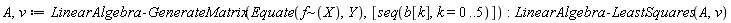 A, v := LinearAlgebra:-GenerateMatrix(Equate(`~`[f](X), Y), [seq(b[k], k = 0 .. 5)]); LinearAlgebra:-LeastSquares(A, v)